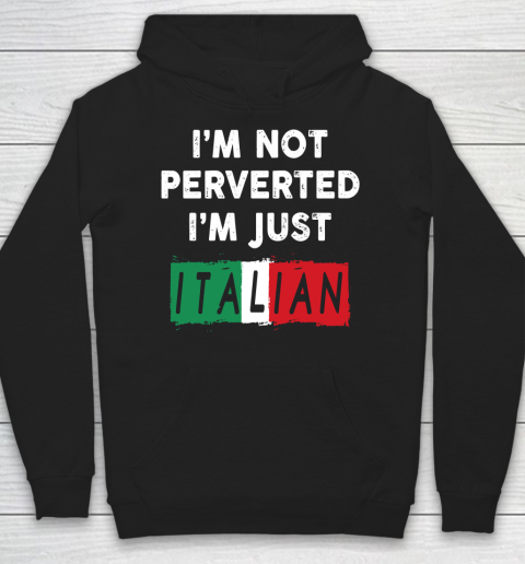 I'm Not Perverted I'm Just Italian Shirt Hoodie