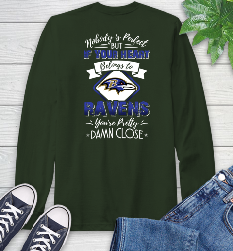 NFL Football Baltimore Ravens Nobody Is Perfect But If Your Heart Belongs To Ravens You're Pretty Damn Close Shirt Long Sleeve T-Shirt 6