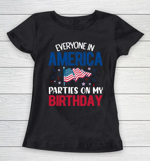 Independence Day 4th Of July Everyone In America Parties On My Birthday Women's T-Shirt