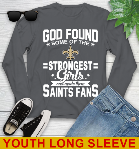 New Orleans Saints NFL Football God Found Some Of The Strongest Girls Adoring Fans Youth Long Sleeve 9