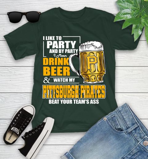 MLB I Like To Party And By Party I Mean Drink Beer And Watch My Pittsburgh Pirates Beat Your Team's Ass Baseball Youth T-Shirt 5