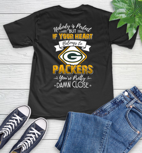 NFL Football Green Bay Packers Nobody Is Perfect But If Your Heart Belongs To Packers You're Pretty Damn Close Shirt V-Neck T-Shirt