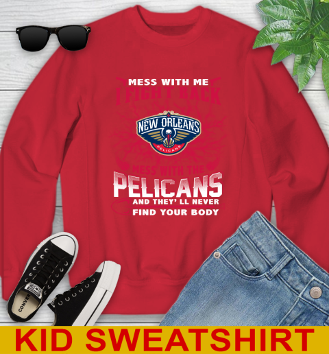 NBA Basketball New Orleans Pelicans Mess With Me I Fight Back Mess With My Team And They'll Never Find Your Body Shirt Youth Sweatshirt - Image 8