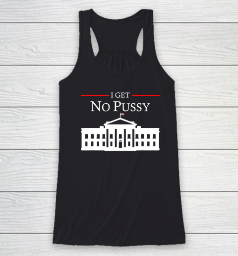 White House I Get No Pussy Racerback Tank