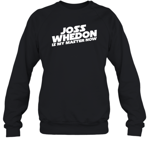 Joss Whedon Is My Master Now Sweatshirt