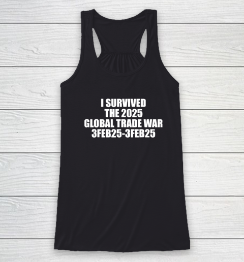 I Survived The 2025 Global Trade War 3Feb25 Racerback Tank