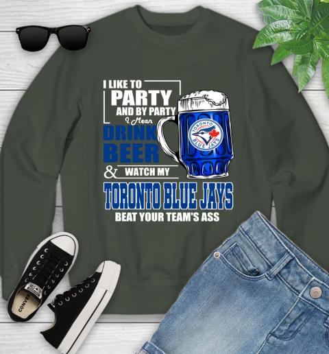 MLB I Like To Party And By Party I Mean Drink Beer And Watch My Toronto Blue Jays Beat Your Team's Ass Baseball Youth Sweatshirt 9