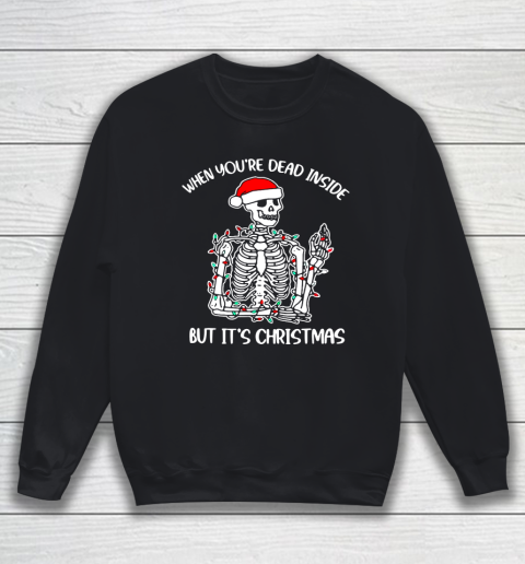 Santa Skeleton When You Are Dead Inside But It Is Christmas Funny Sweatshirt
