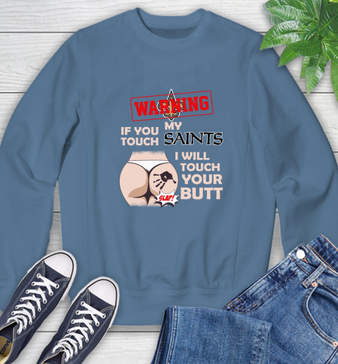 New Orleans Saints NFL Football Warning If You Touch My Team I Will Touch My Butt Sweatshirt 8