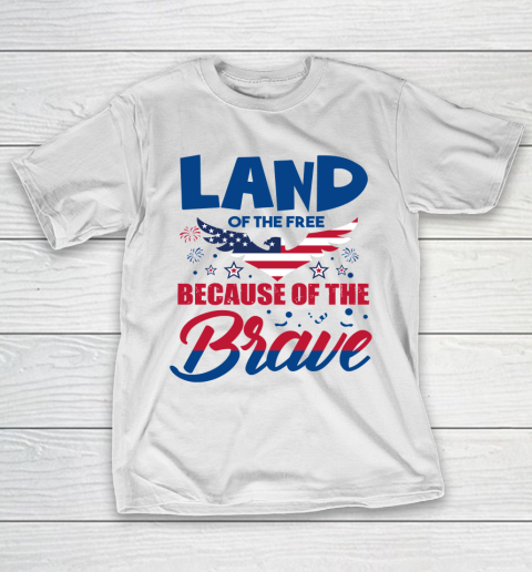 Independence Day 4th Of July Land Of The Free Because Of The Brave T-Shirt