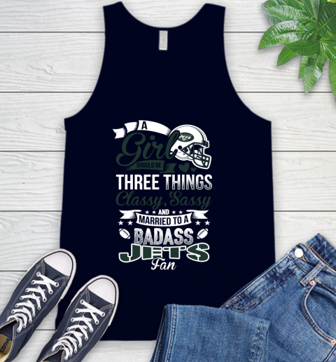 New York Jets NFL Football A Girl Should Be Three Things Classy Sassy And A Be Badass Fan Tank Top 2