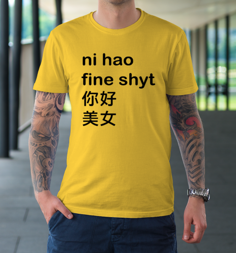 Ni Hao Fine Shyt T-Shirt 4