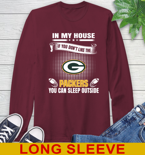 Green Bay Packers NFL Football In My House If You Don't Like The Packers You Can Sleep Outside Shirt Long Sleeve T-Shirt 7