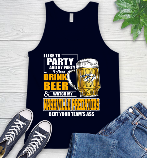 NHL I Like To Party And By Party I Mean Drink Beer And Watch My Nashville Predators Beat Your Team's Ass Hockey Tank Top 2