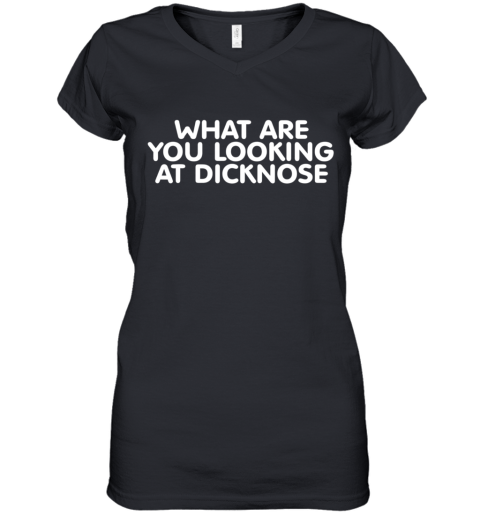 What Are You Looking At Dicknose Women's V-Neck T-Shirt