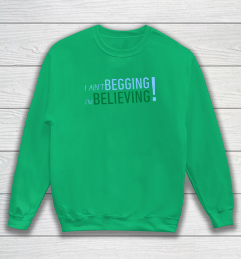 I Ain't Begging I'm Believing Sweatshirt 4