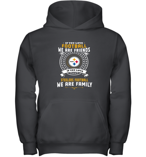 Love Football We Are Friends Love Steelers We Are Family Youth Hoodie
