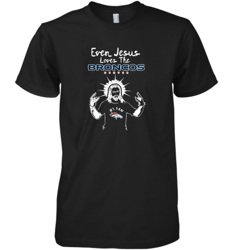 Even Jesus Loves The Broncos #1 Fan Denver Broncos Premium Men's T-Shirt
