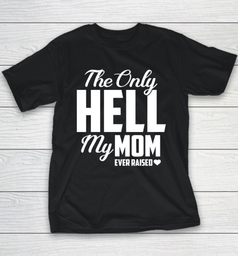 The Only Hell My Mama Ever Raised Mother's Day Son Daughter Youth T-Shirt