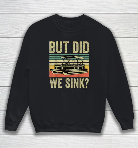 Boat Captain Shirt But Did We Sink Funny Pontoon Boating Sweatshirt