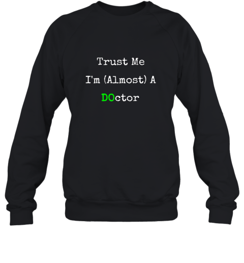 Trust Me I'm Almost A Osteopathic Doctor Funny T shirt Sweatshirt