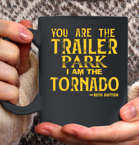 You Are The Trailer Park I Am The Tornado Ceramic Mug 11oz