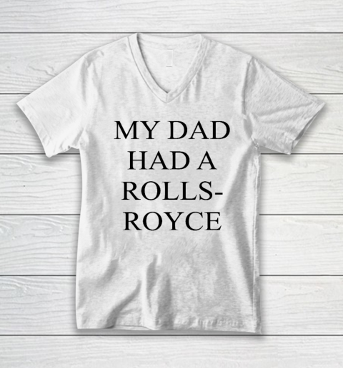 My Dad Had A Rolls Royce V-Neck T-Shirt