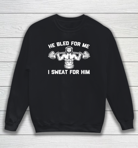 He Bled For Me I Sweat For Him Shirt  Funny Weightlifting Jesus Sweatshirt