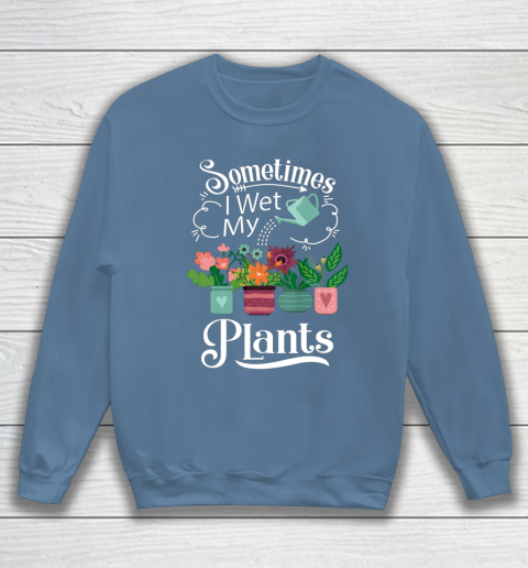 Sometimes I Wet My Plants T Shirt Funny Gardening Sweatshirt 6