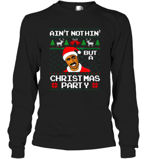 Tupac Aint Nothin But A Christmas Party Ugly Sweater Long Sleeve