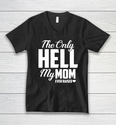 The Only Hell My Mama Ever Raised Mother's Day Son Daughter V-Neck T-Shirt