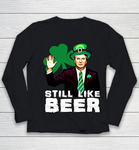 Beer Lover Funny Shirt Still Like Beer St Patrick's Day Kavanaugh Youth Long Sleeve