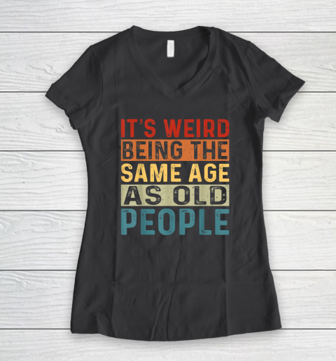 It's Weird Being The Same Age As Old People Retro Sarcastic Women's V-Neck T-Shirt 4