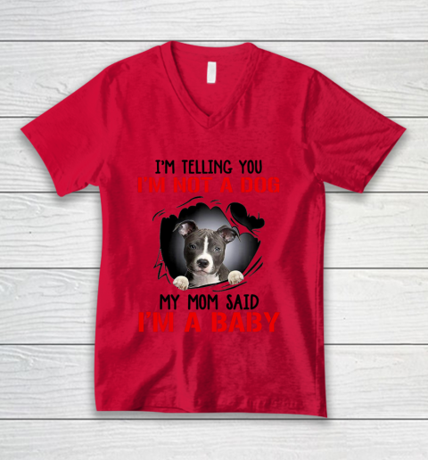 Dog Mom Shirt Pitbull I m Telling You I m Not A Dog My Mom Said I m A Baby V-Neck T-Shirt 3