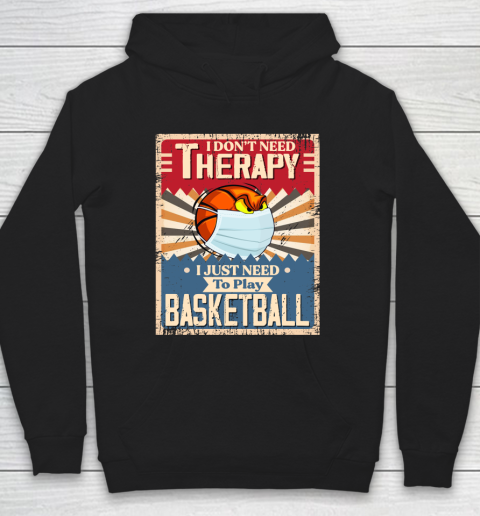 I Dont Need Therapy I Just Need To Play BASKETBALL Hoodie