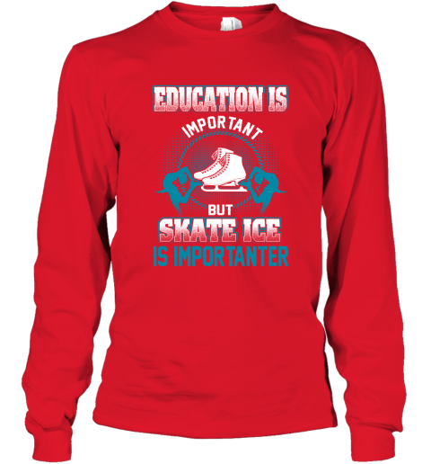 Education Is Important But Skate Ice Is Importanter Long Sleeve T-Shirt 5
