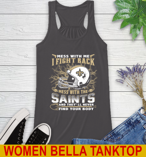 NFL Football New Orleans Saints Mess With Me I Fight Back Mess With My Team And They'll Never Find Your Body Shirt Racerback Tank 10