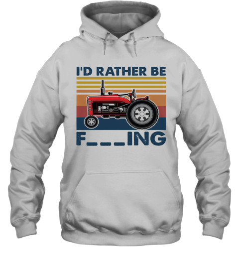 Farm Vehicle I'D Rather Be Fucking Vintage Hoodie