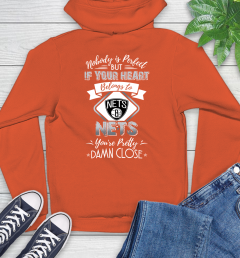 NBA Basketball Brooklyn Nets Nobody Is Perfect But If Your Heart Belongs To Nets You're Pretty Damn Close Shirt Hoodie 4