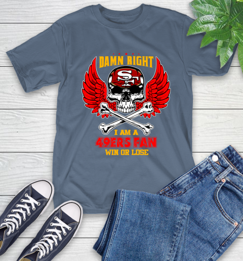 NFL Damn Right I Am A San Francisco 49ers Win Or Lose Skull Football Sports T-Shirt 8