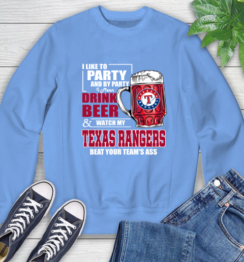 MLB I Like To Party And By Party I Mean Drink Beer And Watch My Texas Rangers Beat Your Team's Ass Baseball Sweatshirt 11