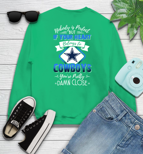 NFL Football Dallas Cowboys Nobody Is Perfect But If Your Heart Belongs To Cowboys You're Pretty Damn Close Shirt Sweatshirt 7