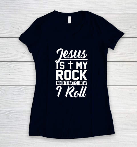 Jesus Is My Rock And That's How I Roll  Christian Women's V-Neck T-Shirt 9