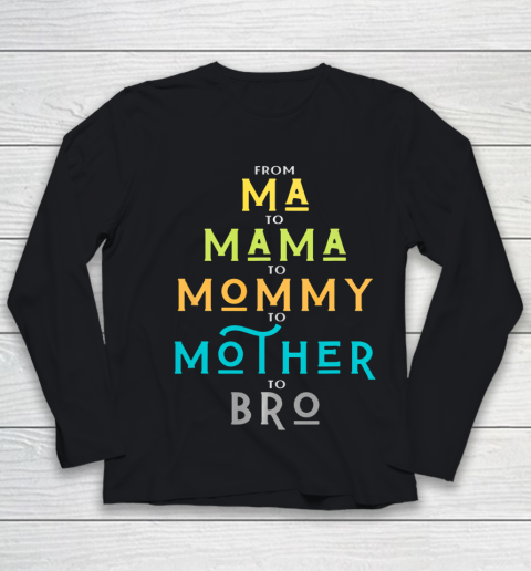 Funny Bro Mothers Day From Ma to Mama Mommy Mother Bro Mom Youth Long Sleeve