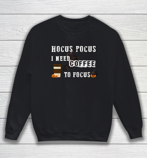 Funny Hocus Pocus I need coffee to Focus Halloween witch Sweatshirt