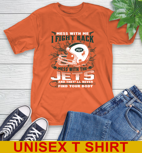 NFL Football New York Jets Mess With Me I Fight Back Mess With My Team And They'll Never Find Your Body Shirt T-Shirt 4