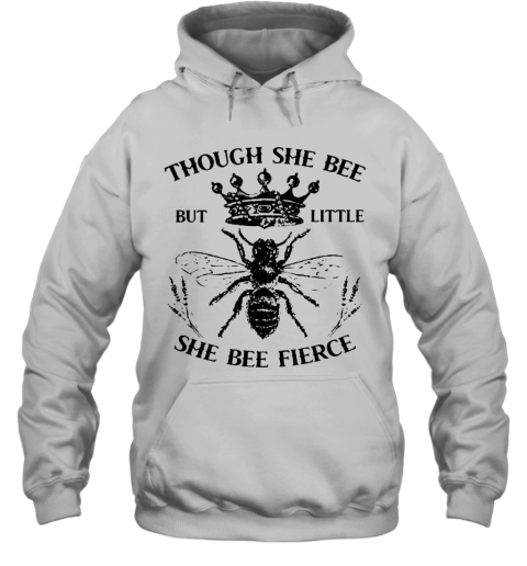 Though She Bee But Little She Bee Fierce Hoodie
