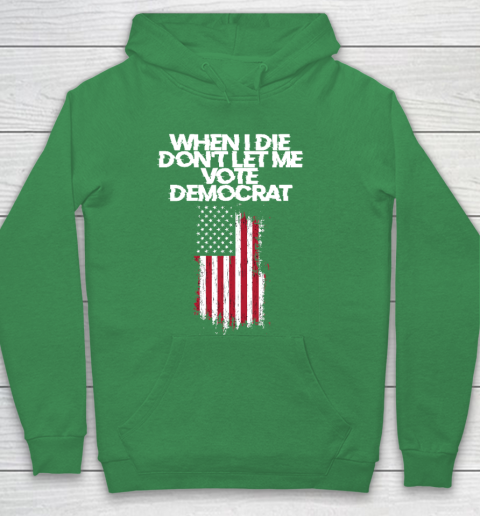 When I Die Don't Let Me Vote Democrat Funny Vote Democrat Hoodie 5