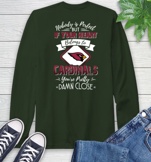 NFL Football Arizona Cardinals Nobody Is Perfect But If Your Heart Belongs To Cardinals You're Pretty Damn Close Shirt Long Sleeve T-Shirt 6