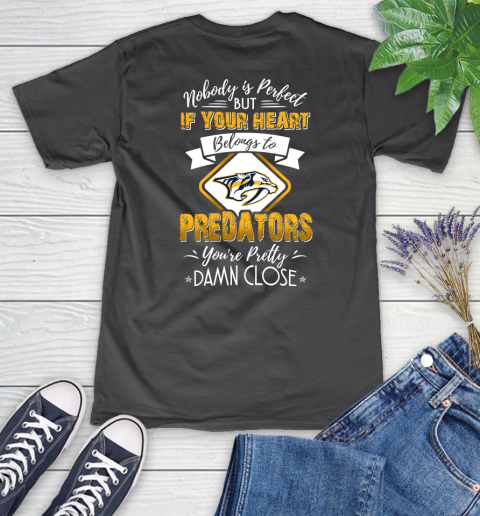 NHL Hockey Nashville Predators Nobody Is Perfect But If Your Heart Belongs To Predators You're Pretty Damn Close Shirt Women's V-Neck T-Shirt 6